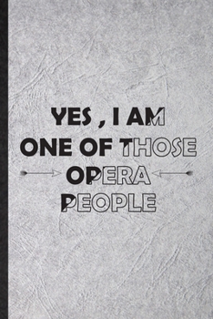 Paperback Yes I Am One of Those Opera People: Funny Blank Lined Notebook/ Journal For Opera Soloist Orchestra, Octet Singer Director, Inspirational Saying Uniqu Book