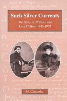 Such Silver Currents: The story of William and Lucy Clifford, 1845-1929