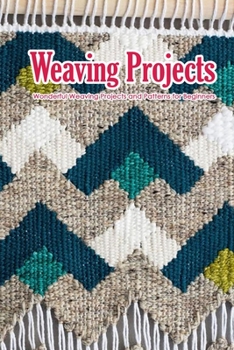 Paperback Weaving Projects: Wonderful Weaving Projects and Patterns for Beginners: Weaving Projects for Your Home Book