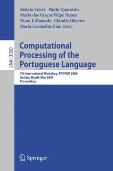 Computational Processing of the Portuguese Language: 7th International Workshop, PROPOR 2006, Itatiaia, Brazil, May 13-17, 2006, Proceedings (Lecture Notes ... / Lecture Notes in Artificial Intelligen