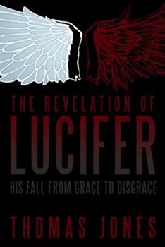 Paperback The Revelation of Lucifer: His Fall from Grace to Disgrace Book