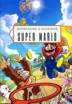 Paperback Apprendre ? dessiner Super Mario: J'apprends ? dessiner par une m?thode simple et efficace Super Mario [French] Book
