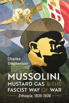 Hardcover Mussolini, Mustard Gas and the Fascist Way of War: Ethiopia, 1935-1936 Book