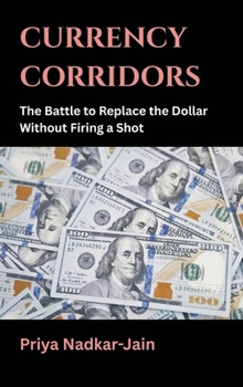 Hardcover Currency Corridors: The Battle to Replace the Dollar Without Firing a Shot Book