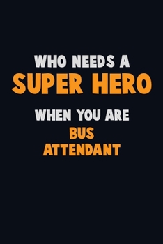 Paperback Who Need A SUPER HERO, When You Are Bus Attendant: 6X9 Career Pride 120 pages Writing Notebooks Book