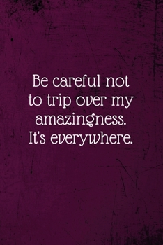 Paperback Be careful not to trip over my amazingness. It's everywhere.: Coworker Notebook (Funny Office Journals)- Lined Blank Notebook Journal Book