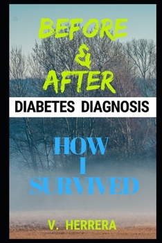 BEFORE AND AFTER DIABETES DIAGNOSIS: HOW I SURVIVED & HOW I FOUND CURE FOR TYPE 2 DIABETES