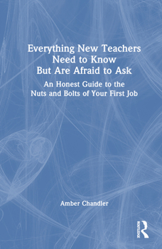 Hardcover Everything New Teachers Need to Know But Are Afraid to Ask: An Honest Guide to the Nuts and Bolts of Your First Job Book