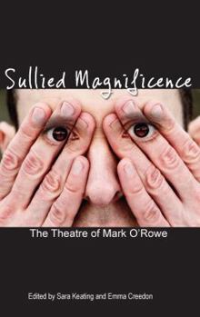 Paperback Sullied Magnificence: The Theatre of Mark O'Rowe Book