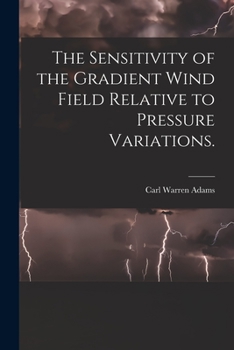 Paperback The Sensitivity of the Gradient Wind Field Relative to Pressure Variations. Book