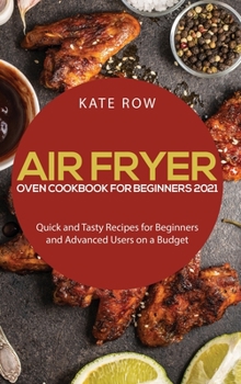 Hardcover Air Fryer Oven Cookbook for Beginners 2021: Quick and Tasty Recipes for Beginners and Advanced Users on a Budget Book