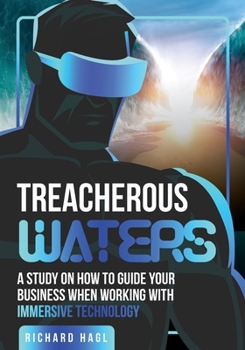 Paperback Treacherous Waters: A Study on How to Guide Your Business When Working With Immersive Technology Book