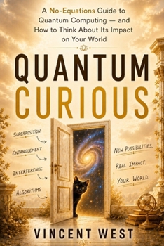 Paperback Quantum Curious: A No-Equations Guide to Quantum Computing - and How to Think About Its Impact on Your World Book