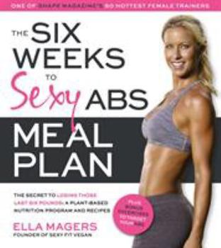 Paperback The Six Weeks to Sexy Abs Meal Plan: The Secret to Losing Those Last Six Pounds: A Plant-Based Nutrition Program and Recipes Book