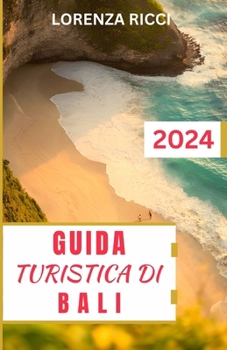Paperback Guida Turistica Di Bali: Compagno di viaggio aggiornato e completo per scoprire le gemme nascoste, le principali attrazioni e i consigli essenz [Italian] Book