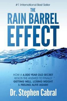 Paperback The Rain Barrel Effect: How a 6,000 Year Old Answer Holds the Secret to Finally Getting Well, Losing Weight & Feeling Alive Again! Book