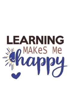 Learning Makes Me Happy  Learning Lovers Learning OBSESSION Notebook A beautiful: Lined Notebook / Journal Gift, , 120 Pages, 6 x 9 inches , Personal ... Personalized Journal, Customized Journal, The