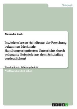 Paperback Inwiefern lassen sich die aus der Forschung bekannten Merkmale Handlungsorientierten Unterrichts durch prägnante Beispiele aus dem Schulalltag verdeut [German] Book