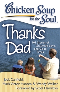 Paperback Chicken Soup for the Soul: Thanks Dad: 101 Stories of Gratitude, Love, and Good Times Book