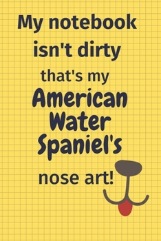 My Notebook Isn't Dirty That's My American Water Spaniel's Nose Art: For American Water Spaniel Dog Fans
