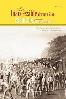 An Inaccessible Mormon Zion: Expulsion from Jackson County - Book #4 of the Quest for the New Jerusalem: A Mormon Generational Saga