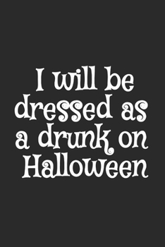 I will be dressed as a drunk on Halloween: Blank Lined Notebook