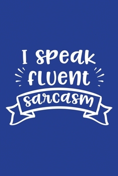 Paperback Classic Blue Sarcastic Lined Notebook: I Speak Fluent Sarcasm Book