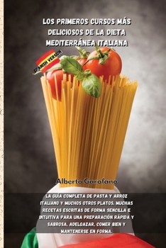 Los Primeros Cursos Más Deliciosos de la Dieta Mediterránea Italiana: La guía completa de pasta y arroz italiano y muchos otros platos. Muchas recetas ... adelgazar, comer bien y ma
