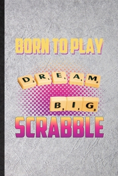 Paperback Born to Play Dream Big Scrabble: Blank Funny Board Game Player Lined Notebook/ Journal For Scrabble Lover Fan Team, Inspirational Saying Unique Specia Book