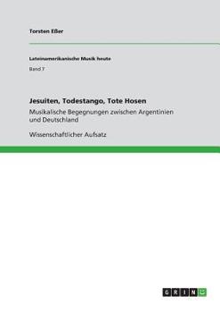 Paperback Jesuiten, Todestango, Tote Hosen: Musikalische Begegnungen zwischen Argentinien und Deutschland [German] Book