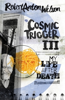 Cosmic Trigger Volume III: My Life After Death - Book #3 of the Cosmic Trigger