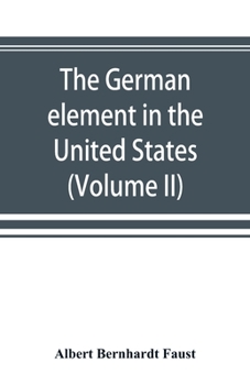 Paperback The German element in the United States with special reference to its political, moral, social, and educational influence (Volume II) Book