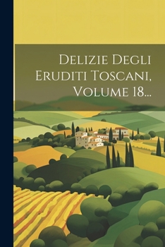 Paperback Delizie Degli Eruditi Toscani, Volume 18... [Italian] Book