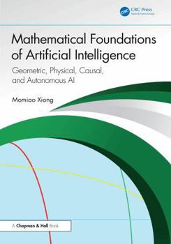 Hardcover Mathematical Foundation of Artificial Intelligence: Geometric, Physical, Causal, and Autonomous AI Book
