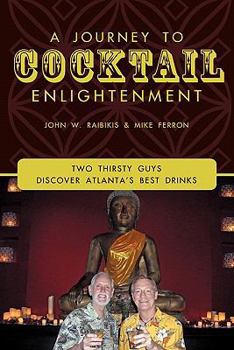 Paperback A Journey to Cocktail Enlightenment: Two Thirsty Guys Discover Atlanta's Best Drinks Book