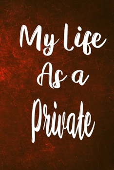 My Life as a Private: The perfect gift for the professional in your life - Funny 119 page lined journal!