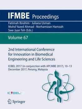 2nd International Conference for Innovation in Biomedical Engineering and Life Sciences: ICIBEL 2017 (in conjunction with APCMBE 2017),10 - 13 December 2017, Penang, Malaysia - Book #67 of the IFMBE Proceedings