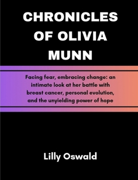 Paperback Chronicles Of Olivia Munn: Facing fear, embracing change: an intimate look at her battle with breast cancer, personal evolution, and the unyieldi Book