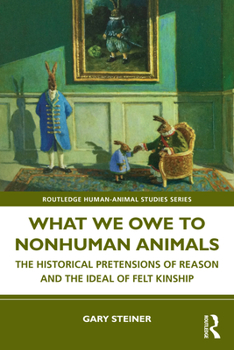 Paperback What We Owe to Nonhuman Animals: The Historical Pretensions of Reason and the Ideal of Felt Kinship Book