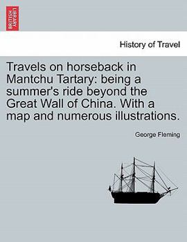 Travels On Horseback in Mantchu Tartary: Being a Summer's Ride Beyond the Great Wall of China