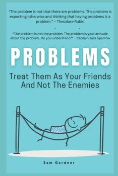 Problems: Treat Them As Your Friends And Not The Enemies