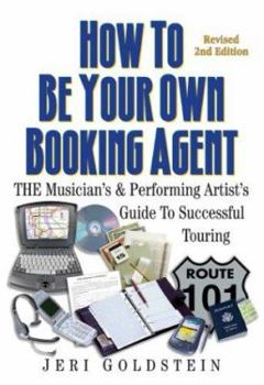 Hardcover How to Be Your Own Booking Agent: The Musician's & Performing Artists' Guide to Successful Touring Book