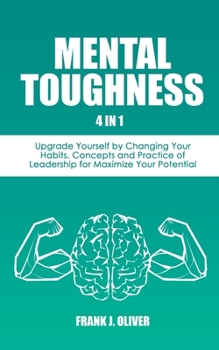 Mental Toughness: 4 in 1 - Upgrade Yourself by Changing Your Habits. Concepts and Practice of Leadership for Maximize Your Potential