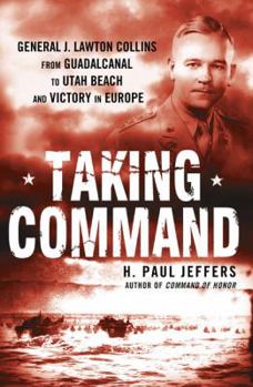 Hardcover Taking Command: General J. Lawton Collins from Guadalcanal to Utah Beach and Victory in Europe Book