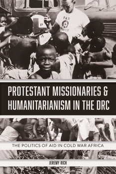 Hardcover Protestant Missionaries & Humanitarianism in the Drc: The Politics of Aid in Cold War Africa Book