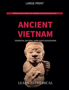 Ancient Vietnam: Temples, Myths and Lost Kingdoms (Echoes of Empire in Southeast Asia)