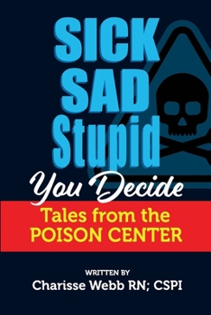 Paperback Sick Sad Stupid You Decide: Tales from the Poison Center Book