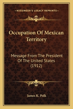 Paperback Occupation Of Mexican Territory: Message From The President Of The United States (1912) Book