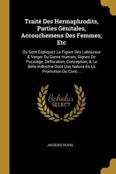 Paperback Traité Des Hermaphrodits, Parties Génitales, Accouchemens Des Femmes, Etc: Où Sont Expliquez La Figure Des Laboureur & Verger Du Genre Humain, Signes [French] Book