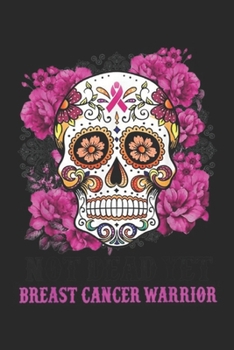 Breast Cancer Warrior: Not Dead Yet Breast Cancer Warrior Journal/Notebook Blank Lined Ruled 6x9 100 Pages